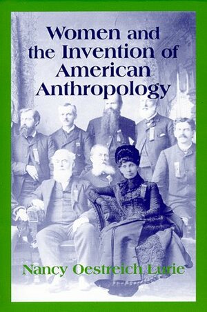 Women And The Invention Of American Anthropology by Nancy Oestreich Lurie