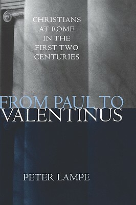 From Paul to Valentinus: Christians at Rome in the First Two Centuries by Peter Lampe