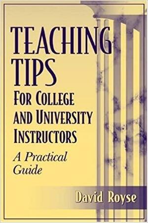 Teaching Tips for College and University Instructors: A Practical Guide by David Royse