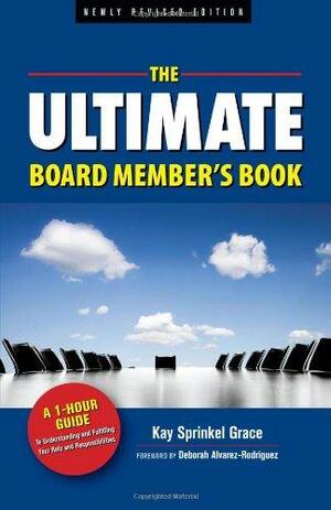 The Ultimate Board Member's Book: A 1-Hour Guide to Understanding and Fulfilling Your Role and Responsibilities by Kay Sprinkel Grace, Kay Sprinkel Grace