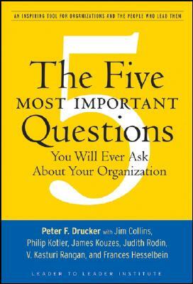 The Five Most Important Questions You Will Ever Ask about Your Organization: An Inspiring Tool for Organizations and the People Who Lead Them by Peter F. Drucker
