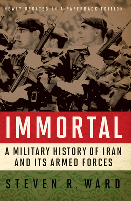 Immortal: A Military History of Iran and Its Armed Forces by Steven R. Ward