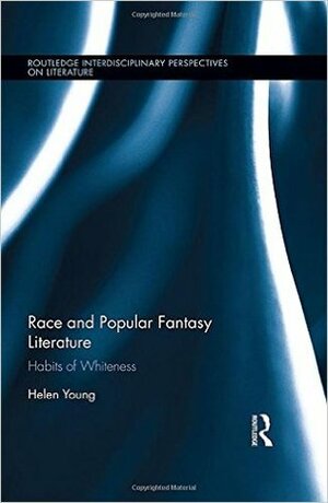 Race and Popular Fantasy Literature: Habits of Whiteness by Helen Young