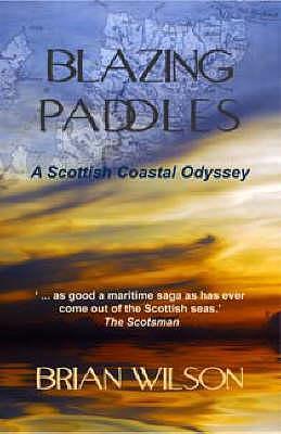 Blazing Paddles: A Scottish Coastal Odyssey 3rd edition by Wilson, Brian (2008) Paperback by Brian Wilson, Color and b/w Illustrations