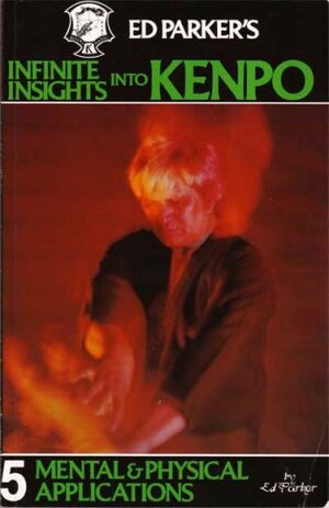 Ed Parker's Infinite Insights into Kenpo 5: Mental & Physical Applications by Ed Parker