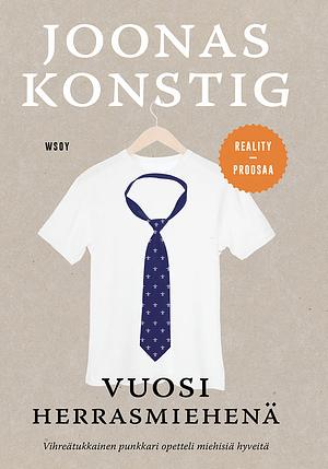 Vuosi herrasmiehenä – Kertomus siitä, kuinka entinen punkkari opetteli miehisiä hyveitä by Joonas Konstig