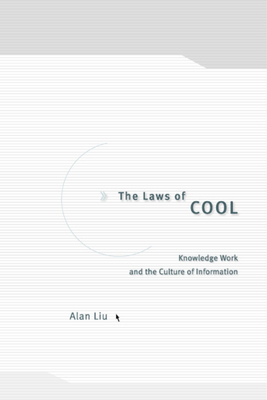 The Laws of Cool: Knowledge Work and the Culture of Information by Alan Liu