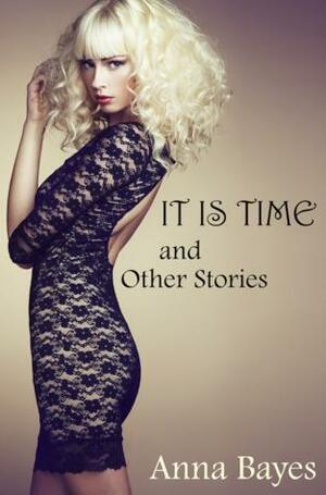 It Is Time and Other Stories by Anna Bayes