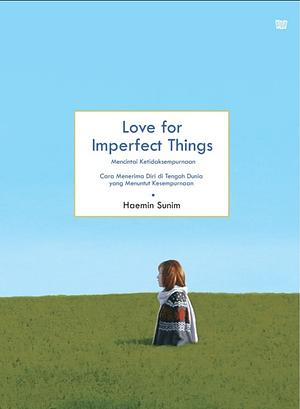 Love for Imperfect Things - Mencintai Ketidaksempurnaan: Cara Menerima Diri di Tengah Dunia yang Menuntut Kesempurnaan by Haemin Sunim