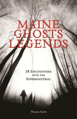 Maine Ghosts & Legends: 30 Encounters with the Supernatural by Thomas Verde