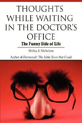 Thoughts While Waiting in the Doctor's Office: The Funny Side of Life by Shirley J. Nicholson