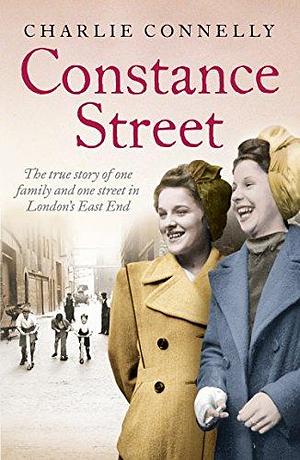 Constance Street: The true story of one family and one street in London's East End by Charlie Connelly, Charlie Connelly