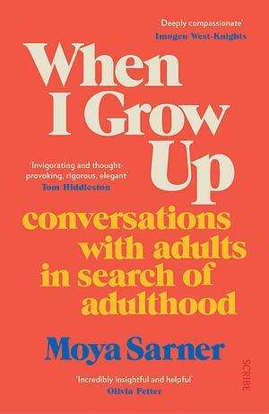 When I Grow Up: Conversations with Adults in Search of Adulthood by Moya Sarner