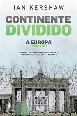 Continente Dividido: A Europa, 1950-2017 by Miguel Freitas da Costa, Ian Kershaw