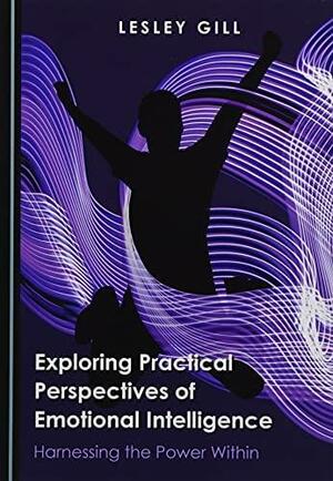 Exploring Practical Perspectives of Emotional Intelligence: Harnessing the Power Within by Lesley Gill