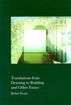 Translations from Drawing to Building and Other Essays by Robin Evans