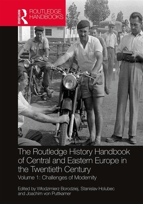 The Routledge History Handbook of Central and Eastern Europe in the Twentieth Century: Volume 1: Challenges of Modernity by 