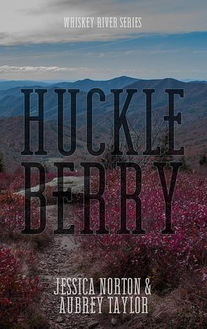 Huckleberry : Whiskey River Book One by Aubrey Taylor, Jessica Norton, Jessica Norton