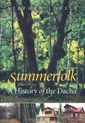 Summerfolk: A History of the Dacha, 1710-2000 by Stephen Lovell