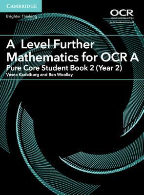 A Level Further Mathematics for OCR a Pure Core Student Book 2 (Year 2) by Vesna Kadelburg, Ben Woolley