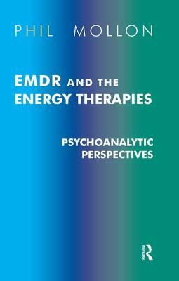 Emdr and the Energy Therapies: Psychoanalytic Perspectives by Phil Mollon