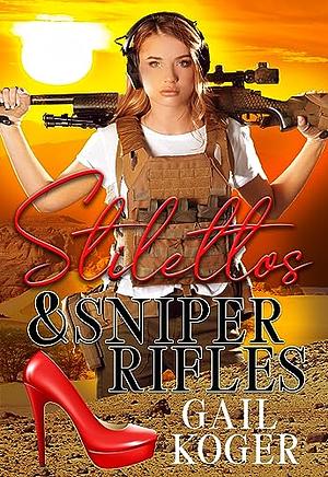 Stilettos & Sniper Rifles by Gail Koger