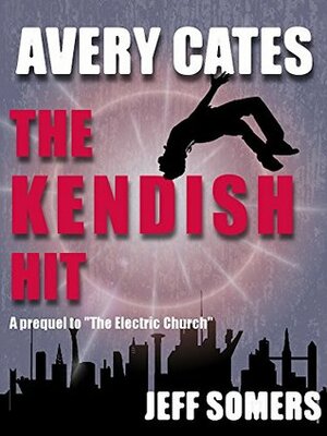 The Kendish Hit: An Avery Cates Short Story by Jeff Somers