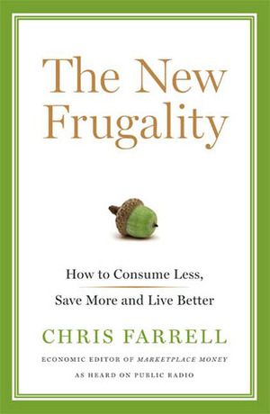 The New Frugality: How to Consume Less, Save More, and Live Better by Chris Farrell