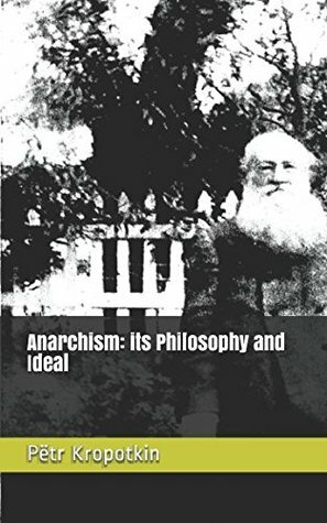 Anarchism: its Philosophy and Ideal by Peter Kropotkin, Harry Lyman Koopman