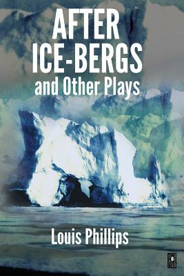After Ice-Bergs & Other Plays by Louis Phillips