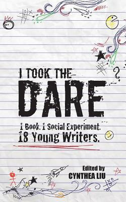 I Took the Dare: 1 Book. 1 Social Experiment. 18 Young Writers by 