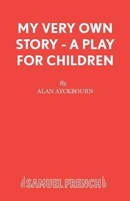 My Very Own Story - A play for children by Alan Ayckbourn