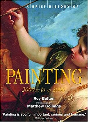 A Brief History of Painting: 2000 BC to AD 2000 by Matthew Collings, Roy Bolton