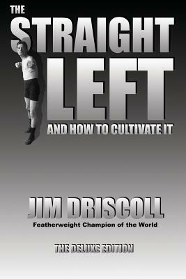 The Straight Left and How to Cultivate It: The Deluxe Edition by Jim Driscoll