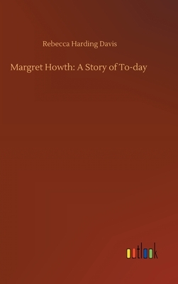 Margret Howth: A Story of To-day by Rebecca Harding Davis