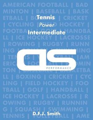 DS Performance - Strength & Conditioning Training Program for Tennis, Power, Intermediate by D. F. J. Smith