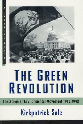 The Green Revolution: The Environmental Movement 1962-1992 by Kirkpatrick Sale