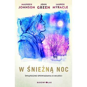 W śnieżną noc. Świąteczne opowiadania o miłości by John Green, Maureen Johnson, Lauren Myracle