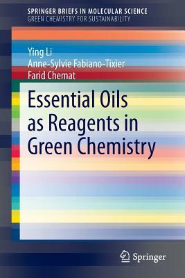 Essential Oils as Reagents in Green Chemistry by Anne-Sylvie Fabiano-Tixier, Farid Chemat, Ying Li