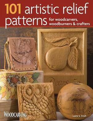 101 Artistic Relief Patterns for Woodcarvers, Woodburners & Crafters by Lora S. Irish