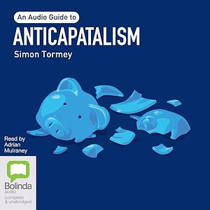 Anticapitalism: An Audio Guide by Simon Tormey