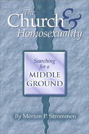 The Church &amp; Homosexuality: Searching for a Middle Ground by Merton P. Strommen