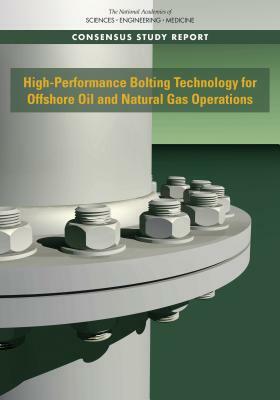 High-Performance Bolting Technology for Offshore Oil and Natural Gas Operations by Division on Engineering and Physical Sci, National Academies of Sciences Engineeri, National Academy of Engineering