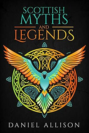 Scottish Myths & Legends (Celtic Myths & Legends Retold, #1) by Daniel Allison
