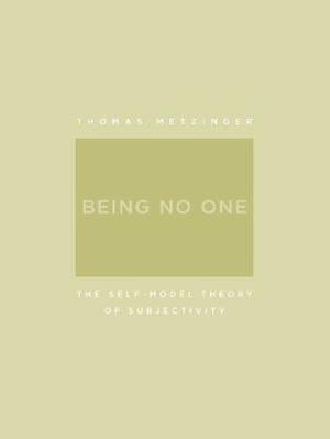 Being No One: The Self-Model Theory of Subjectivity by Thomas Metzinger