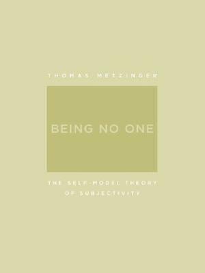Being No One: The Self-Model Theory of Subjectivity by Thomas Metzinger