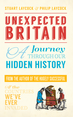 Unexpected Britain: A Journey Through Our Hidden History by Stuart Laycock, Philip Laycock