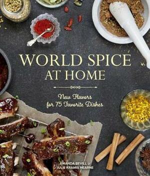 World Spice at Home: New Flavors for 75 Favorite Dishes by Charity Burggraaf, Amanda Bevill, Julie Kramis Hearne