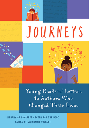 Journeys: Young Readers' Letters to Authors Who Changed Their Lives by Catherine Gourley