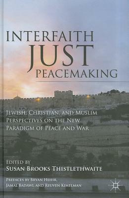 Interfaith Just Peacemaking: Jewish, Christian, and Muslim Perspectives on the New Paradigm of Peace and War by 